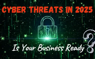 Cyber Threats in 2025: Is Your Business Ready