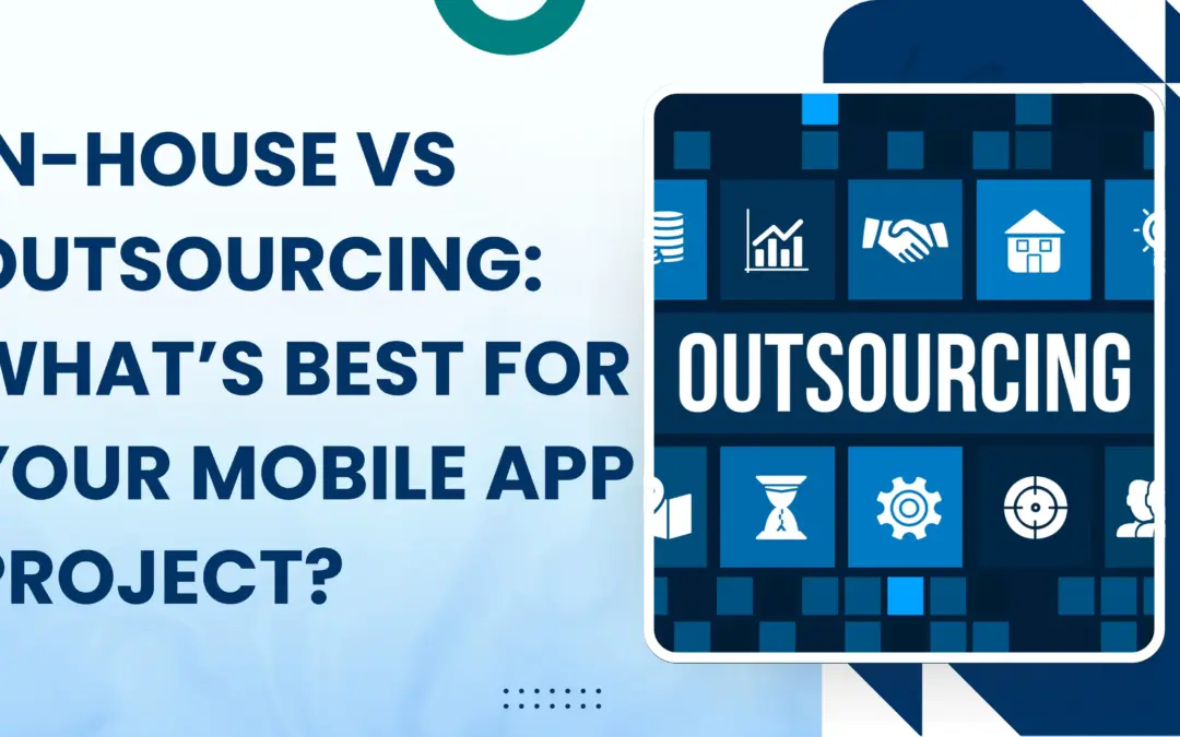 In-House vs Outsourcing: What’s Best for Your Mobile App Project?