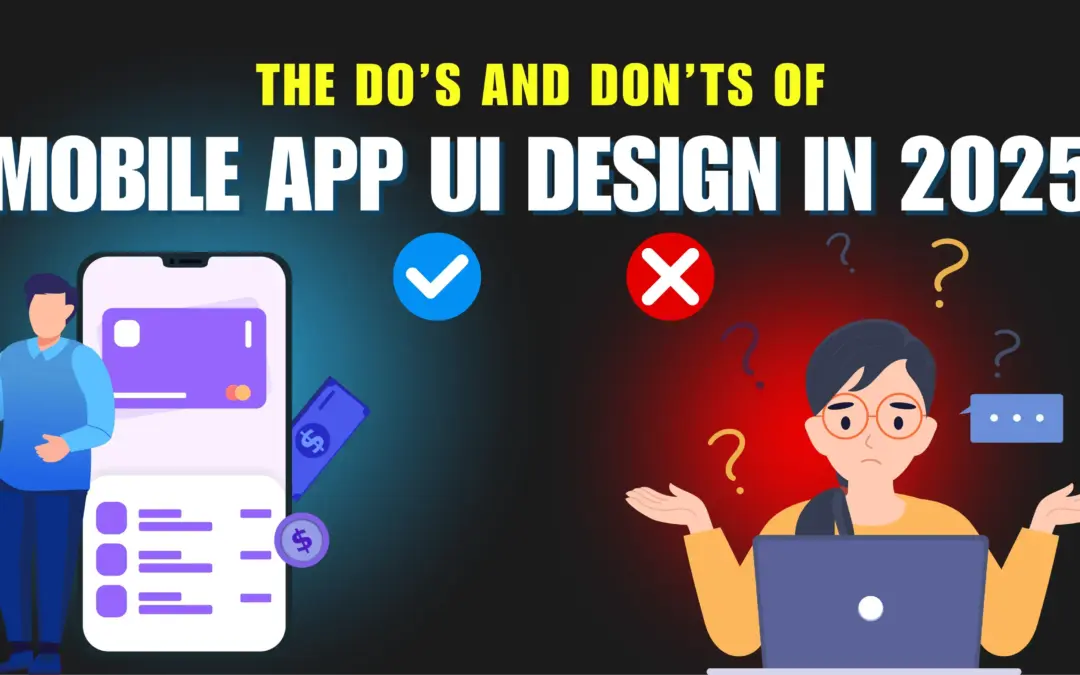 The Do’s and Don’ts of Mobile App UI Design in 2025