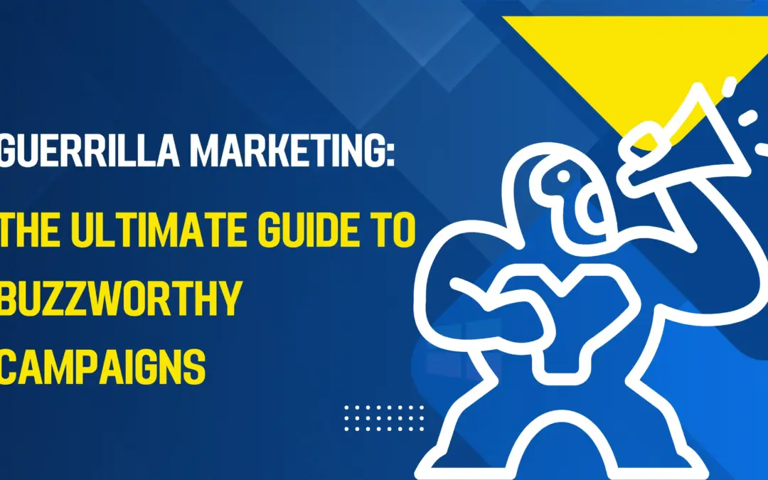 Guerrilla Marketing: The Ultimate Guide to Buzzworthy Campaigns