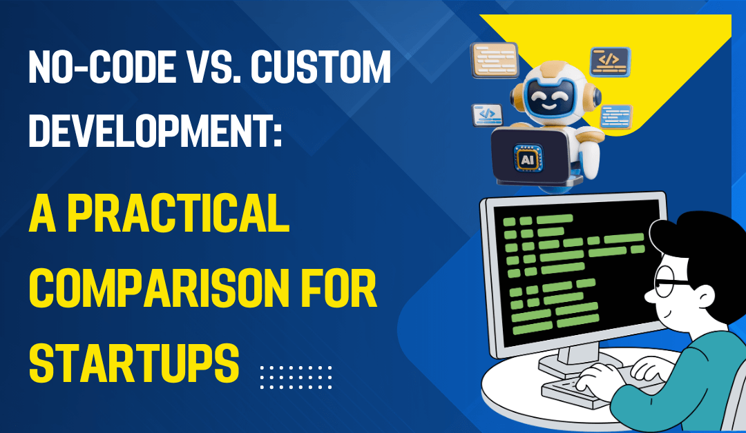 No-Code vs. Custom Development: A Practical Comparison for Startups