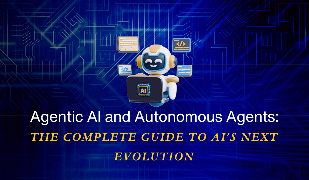 Agentic AI and Autonomous Agents: The Complete Guide to AI’s Next Evolution
