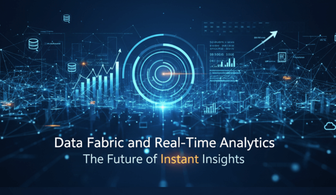 Data Fabric and Real-Time Analytics: The Future of Instant Insights