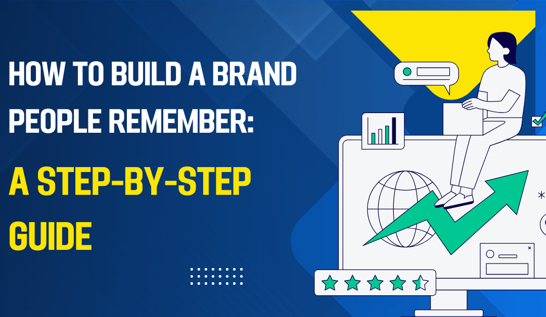 How to Build a Brand People Remember: A Step-by-Step Guide