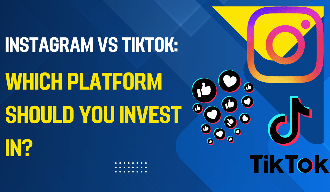 Instagram vsTikTok: Which Platform Should You Invest In?
