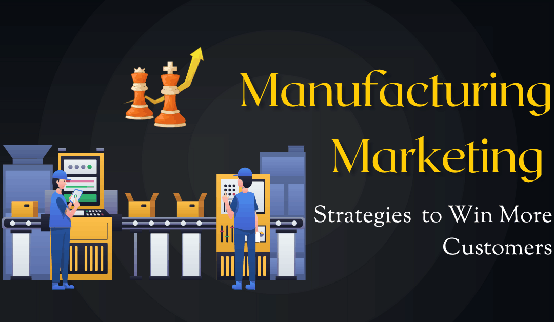 Manufacturing Marketing Strategies to Win More Customers